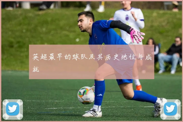 英超最早的球队及其历史地位与成就