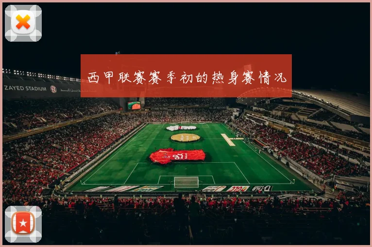 西甲联赛赛季初的热身赛情况